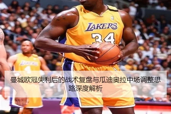 曼城欧冠失利后的战术复盘与瓜迪奥拉中场调整思路深度解析